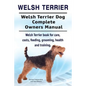 Welsh Terrier. Welsh Terrier Dog Complete Owners Manual. Welsh Terrier book for care, costs, feeding, grooming, health and training. - Paperback
