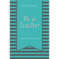 Be a Teacher: A Memoir in Ten Ideas - Paperback