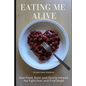 Eating Me Alive: How Food, Faith and Family Helped me Fight Fear and Find Hope - Paperback