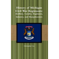 History of Michigan Civil War Regiments: Artillery, Cavalry, Engineers, Infantry, and Sharpshooters - Hardcover