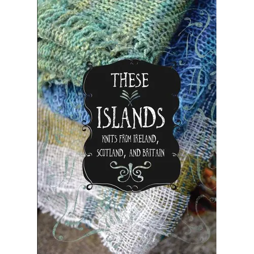 These Islands: Knits from Ireland, Scotland, and Britain - Paperback