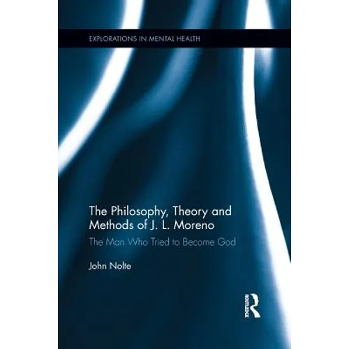 The Philosophy, Theory and Methods of J. L. Moreno: The Man Who Tried to Become God - Paperback