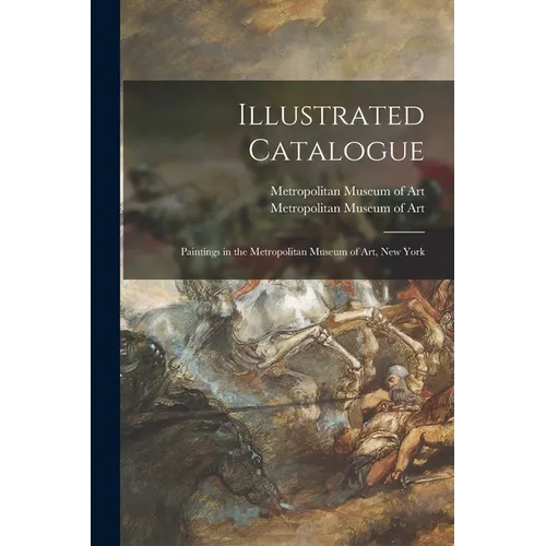 Illustrated Catalogue: Paintings in the Metropolitan Museum of Art, New York - Paperback