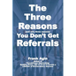 The Three Reasons You Don't Get Referrals - Paperback