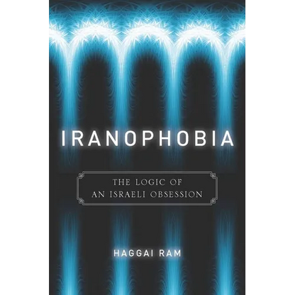 Iranophobia: The Logic of an Israeli Obsession - Paperback