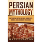 Persian Mythology: Captivating Myths of Gods, Goddesses, Heroes, and Legendary Creatures - Hardcover