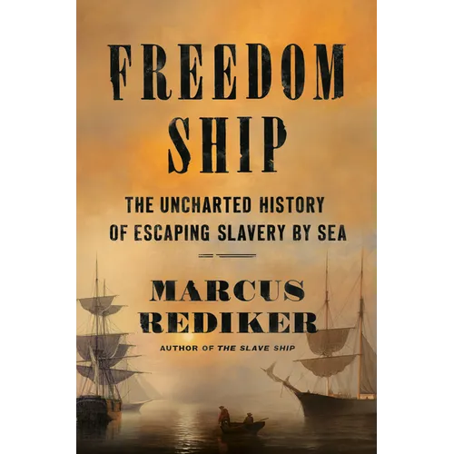 Freedom Ship: The Uncharted History of Escaping Slavery by Sea - Hardcover