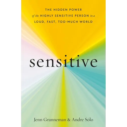 Sensitive: The Hidden Power of the Highly Sensitive Person in a Loud, Fast, Too-Much World - Hardcover