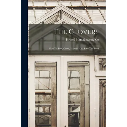 The Clovers: How To Sow, Grow, Harvest And Save The Seed - Paperback