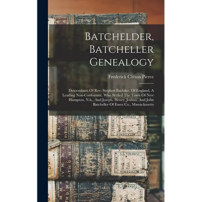 Batchelder, Batcheller Genealogy: Descendants Of Rev. Stephen Bachiler, Of England, A Leading Non-conformist, Who Settled The Town Of New Hampton, N.h - Hardcover