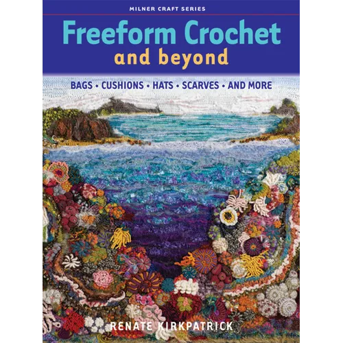 Freeform Crochet and Beyond: Bags, Cushions, Hats, Scarves and More - Paperback
