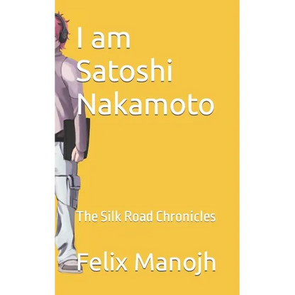 I am Satoshi Nakamoto: The Silk Road Chronicles - Paperback