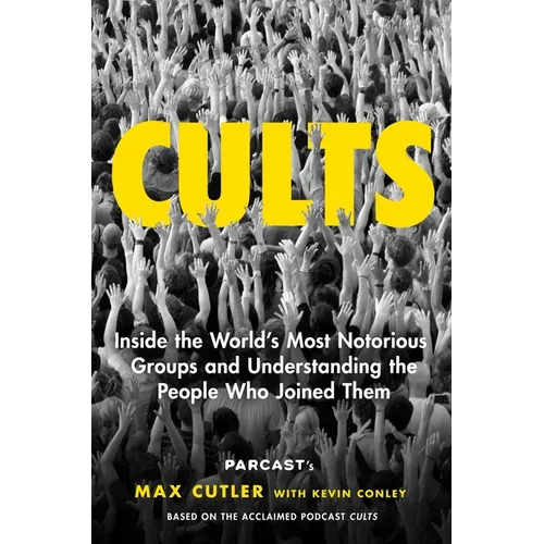 Cults: Inside the World's Most Notorious Groups and Understanding the People Who Joined Them - Hardcover