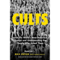 Cults: Inside the World's Most Notorious Groups and Understanding the People Who Joined Them - Hardcover