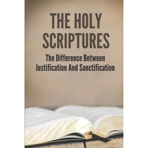 The Holy Scriptures: The Difference Between Justification And Sanctification: Peter Book Of The Bible And Church - Paperback