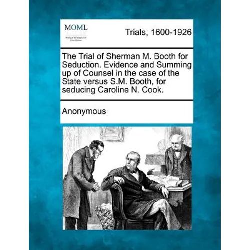 The Trial of Sherman M. Booth for Seduction. Evidence and Summing Up of Counsel in the Case of the State Versus S.M. Booth, for Seducing Caroline N. C - Paperback