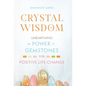 Crystal Wisdom: Unearthing the Power of Gemstones for Positive Life Change - Hardcover