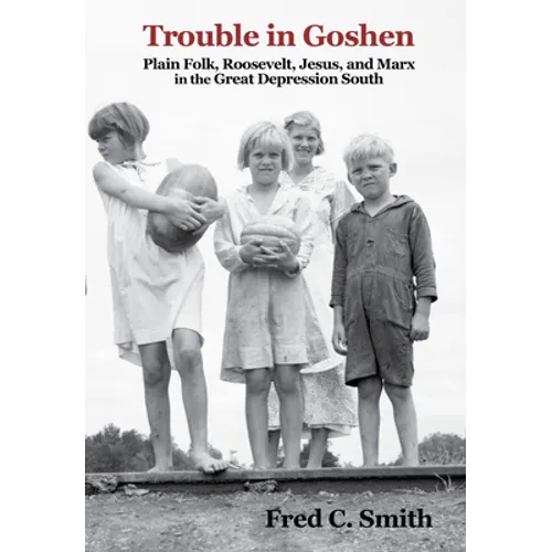 Trouble in Goshen: Plain Folk, Roosevelt, Jesus, and Marx in the Great Depression South - Hardcover