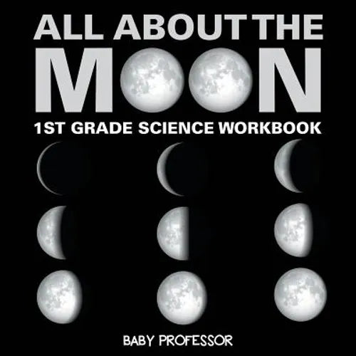 All About The Moon (Phases of the Moon) 1st Grade Science Workbook - Paperback