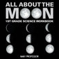 All About The Moon (Phases of the Moon) 1st Grade Science Workbook - Paperback