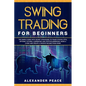 Swing Trading for Beginners: The Simple Guide with Secret Strategies to Trade Stocks, ETFs, Options, Futures, Currencies and Cryptocurrencies. Make - Paperback