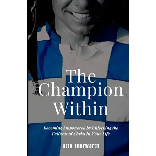 The Champion Within: Becoming Empowered by Unlocking the Fullness of Christ in Your Life - Paperback