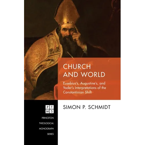Church and World: Eusebius's, Augustine's, and Yoder's Interpretations of the Constantinian Shift - Paperback