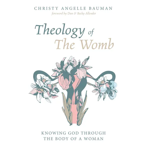 Theology of the Womb: Knowing God Through the Body of a Woman - Hardcover