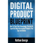 Digital Product Blueprint: How To Turn Your Knowledge, Passion Or Expertise Into Information Products You Can Sell Online - Paperback
