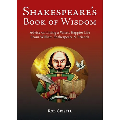Shakespeare's Book of Wisdom: Advice on Living a Wiser, Happier Life from William Shakespeare & Friends - Paperback