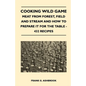 Cooking Wild Game - Meat From Forest, Field And Stream And How To Prepare It For The Table - 432 Recipes - Hardcover