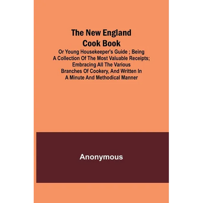 The New England Cook Book, or Young Housekeeper's Guide; Being a Collection of the Most Valuable Receipts; Embracing all the Various Branches of Cooke - Paperback