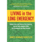 Living in the Long Emergency: Global Crisis, the Failure of the Futurists, and the Early Adapters Who Are Showing Us the Way Forward - Hardcover