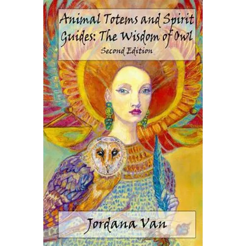 Animal Totems and Spirit Guides: The Wisdom of Owl - Paperback