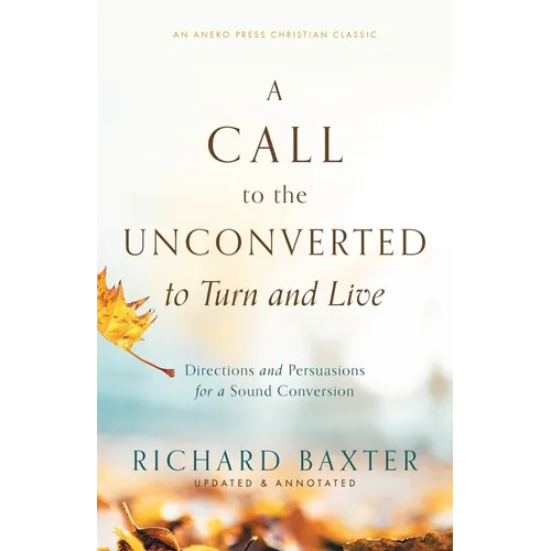 A Call to the Unconverted to Turn and Live: Directions and Persuasions for a Sound Conversion - Paperback