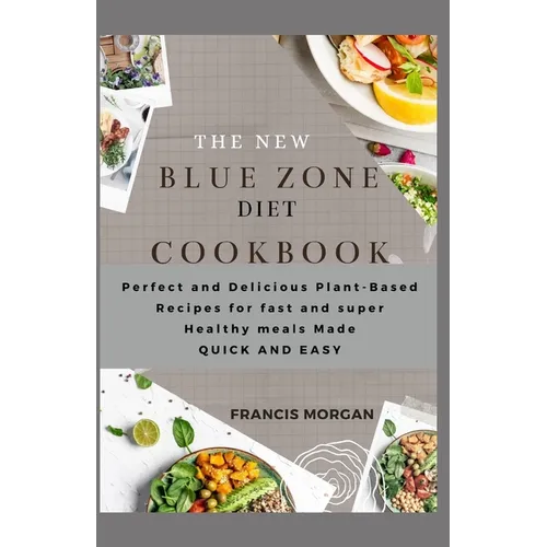 The New Blue Zone Diet Cookbook: Perfect and Delicious Plant-Based Recipes for fast and super Healthy meals Made QUICK AND EASY - Paperback
