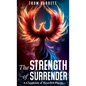 The Strength of Surrender: A Chapbook of Heartfelt Poems - Hardcover