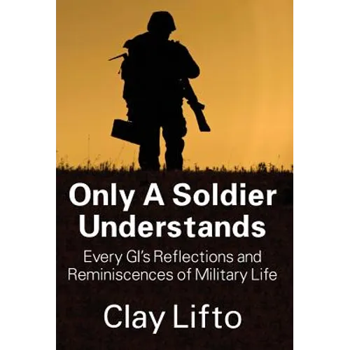 Only a Soldier Understands: Every GI's Reflections and Reminiscences of Military Life - Hardcover