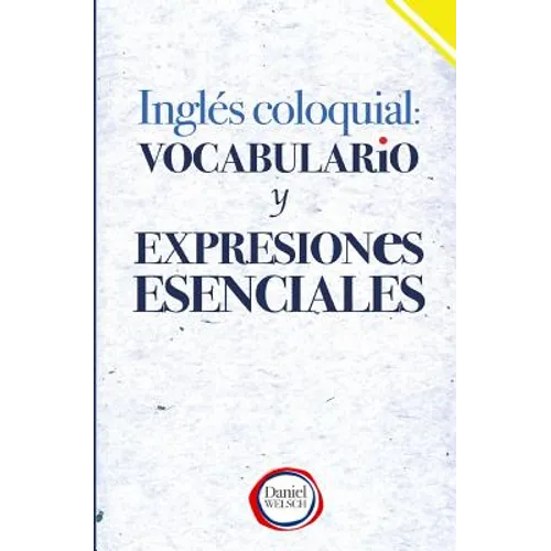 Inglés Coloquial: Vocabulario y Expresiones Esenciales - Paperback