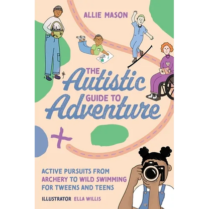 The Autistic Guide to Adventure: Active Pursuits from Archery to Wild Swimming for Tweens and Teens - Paperback