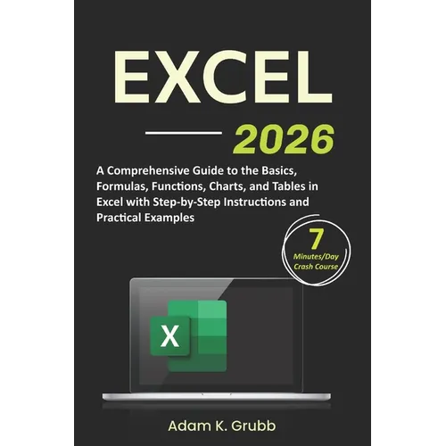 Excel: A Comprehensive Guide to the Basics, Formulas, Functions, Charts, and Tables in Excel with Step-by-Step Instructions and Practical Examples - Paperback