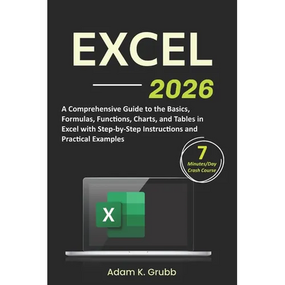 Excel: A Comprehensive Guide to the Basics, Formulas, Functions, Charts, and Tables in Excel with Step-by-Step Instructions and Practical Examples - Paperback