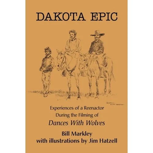 Dakota Epic: Experiences of a Reenactor During the Filming of Dances with Wolves - Paperback