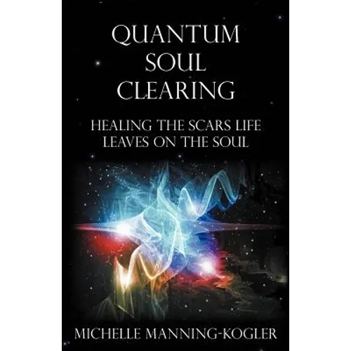 Quantum Soul Clearing: Healing the Scars Life Leaves on the Soul - Paperback