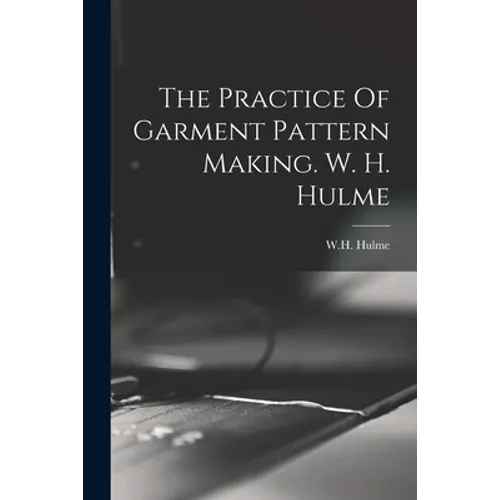 The Practice Of Garment Pattern Making. W. H. Hulme - Paperback