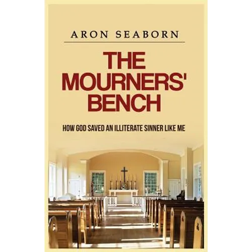 The Mourners' Bench: How God Saved An Illiterate Sinner Like Me - Paperback