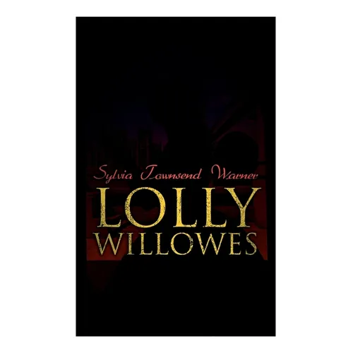 Lolly Willowes: The Power of Witchcraft in Every Woman (Feminist Classic) - Paperback