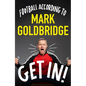 Get In!: Football According to Mark Goldbridge - Hardcover