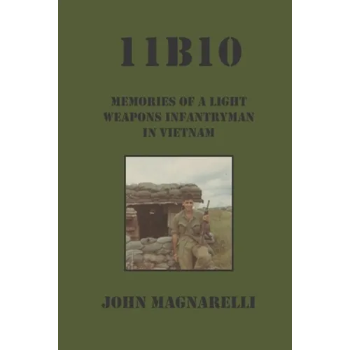 11b10: Memories of a Light Weapons Infantryman in Vietnam - Paperback