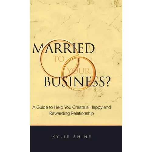 Married to your Business?: A Guide to Help You Create a Happy and Rewarding Relationship - Hardcover